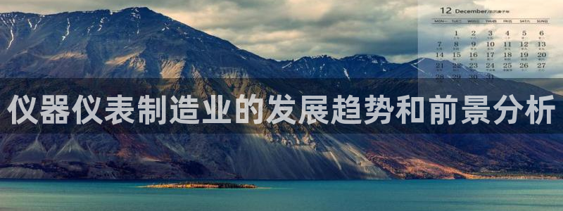 云顶国际商业广场a座101楼：仪器仪表制造业的发展趋势和前景