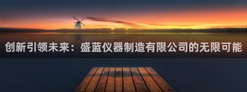 云顶国际足球app下载最新版：创新引领未来：盛蓝仪器制造有限