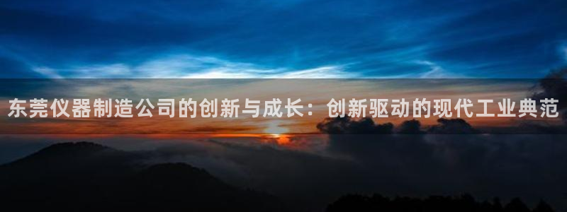 云顶国际集团发展有限公司：东莞仪器制造公司的创新与成长：创新