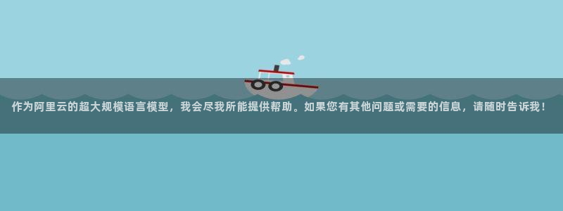 云顶国际游戏平台：作为阿里云的超大规模语言模型，我会尽我所能