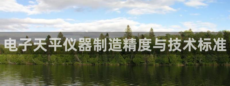 云顶国际停车费：电子天平仪器制造精度与技术标准