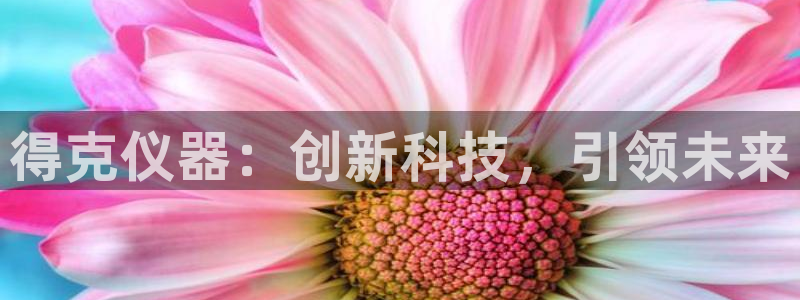 登录云顶集团的网站：得克仪器：创新科技，引领未来