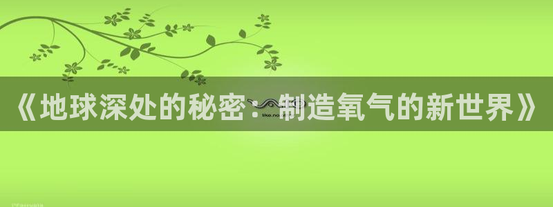 云顶集团董事长林东简历：《地球深处的秘密：制造氧气的新世界》