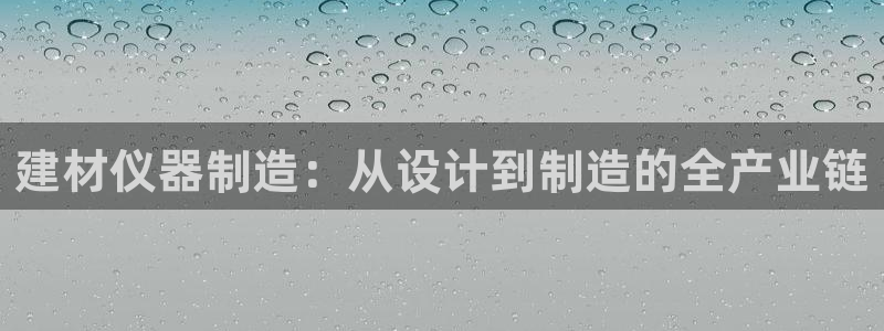 云顶国际服自定义：建材仪器制造：从设计到制造的全产业链