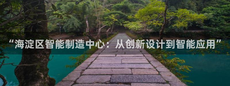 云顶国际ktv宁波：“海淀区智能制造中心：从创新设计到智能应