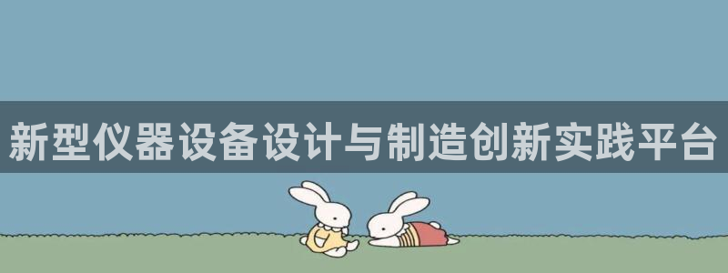 云顶集团进入官网首页：新型仪器设备设计与制造创新实践平台