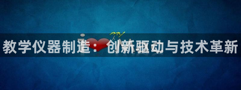 云顶国际是正规平台吗知乎：教学仪器制造：创新驱动与技术革新