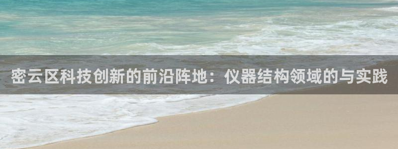 云顶国际邮轮公司：密云区科技创新的前沿阵地：仪器结构领域的与