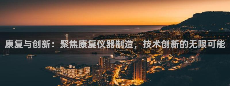 云顶国际app官方网站下载安装：康复与创新：聚焦康复仪器制造