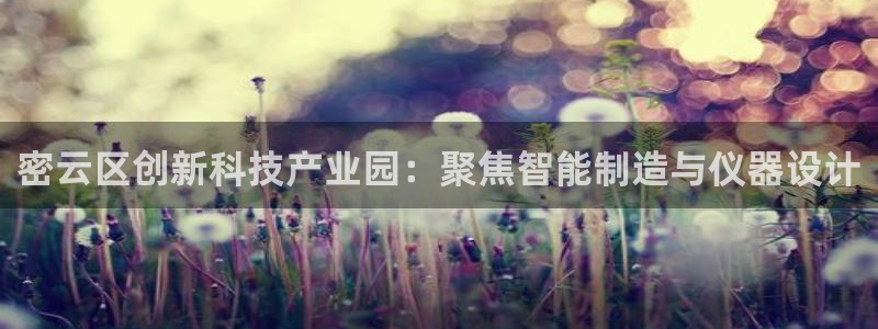 云顶国际服s11什么时候上线：密云区创新科技产业园：聚焦智能