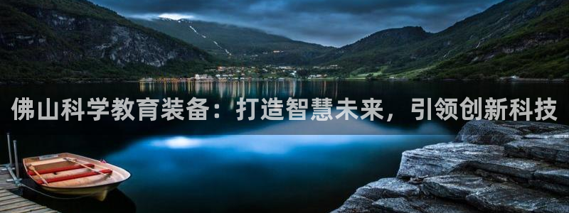 云顶电竞app：佛山科学教育装备：打造智慧未来，引领创新科技