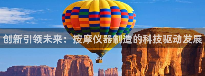 云顶国际平台为什么提现不了：创新引领未来：按摩仪器制造的科技