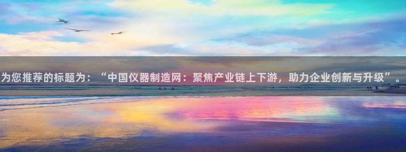 云顶集团有限公司简介：为您推荐的标题为：“中国仪器制造网：聚